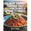 Culinary Journey Through Italy: Discovering the Magic of Spaghetti Sauces