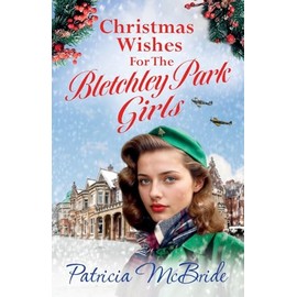 Christmas Wishes for the Bletchley Park Girls: An emotional festive wartime saga series from Patricia McBride for Christmas 2024 (Lily Baker Series, 6)