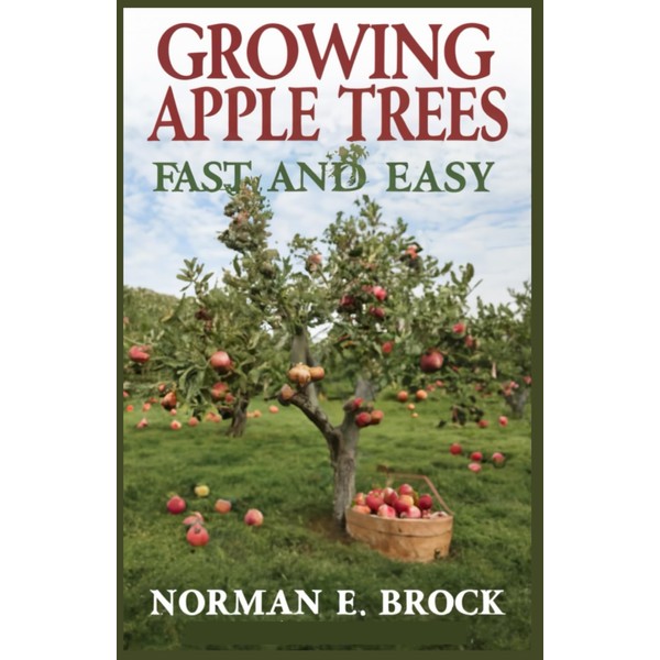 GROWING APPLE TREES FAST AND EASY: Beginners Guide To Growing,