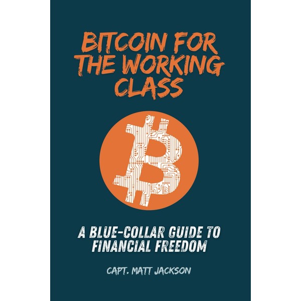 Bitcoin for the Working Class: A Blue-Collar Guide to Financial
