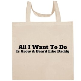 Shirt Me Up All I Want To Do Is Grow A Beard Like Daddy - Fun Aesthetic Reusable Cotton Canvas Tote Bag