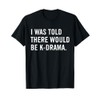 I Was Told There Would Be K-Drama Korean Drama T-Shirt