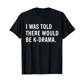 I Was Told There Would Be K-Drama Korean Drama T-Shirt