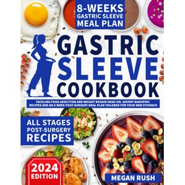Gastric Sleeve Cookbook: Tackling Food Addiction and Weight Regain Head-On. Savory Bariatric Recipes and an 8-Week Post-Surgery Meal Plan Tailored for Your New Stomach (Bariatric Cookbook Bible)