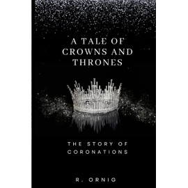 A Tale of Crowns and Thrones: The Story of Coronations