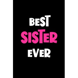 Best Sister Ever: Sister Gifts: Cute Blank lined Notebook Journal to Write in and take Notes