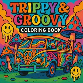 Trippy & Groovy: Psychedelic Coloring Book for Adults Featuring Mushrooms, Hippies, Magic Worlds and Illusions for Relaxation