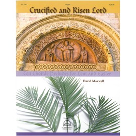 Crucified and Risen Lord: Ten Chorale Preludes for Lent and Easter for Organ pub. Concordia Publishing House 97-7281