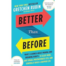 Better Than Before: Mastering the Habits of Our Everyday Lives