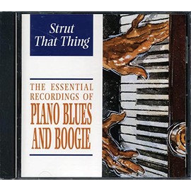 The Essential Recordings Of Piano Blues And Boogie: Strut That Thing