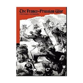 The Franco-Prussian War: The German Invasion of France 1870–1871