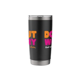 Donut Worry God Will Make You Whole - Funny Donut Lover Gift Stainless Steel Insulated Tumbler