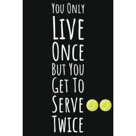 You Only Live Once But You Get To Serve Twice: Tennis Gifts For Teen Girls, 6x9 Journal To Write In, 109 Pages