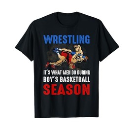 Wrestling Its What Men Do During Boys Basketball Season T-Shirt