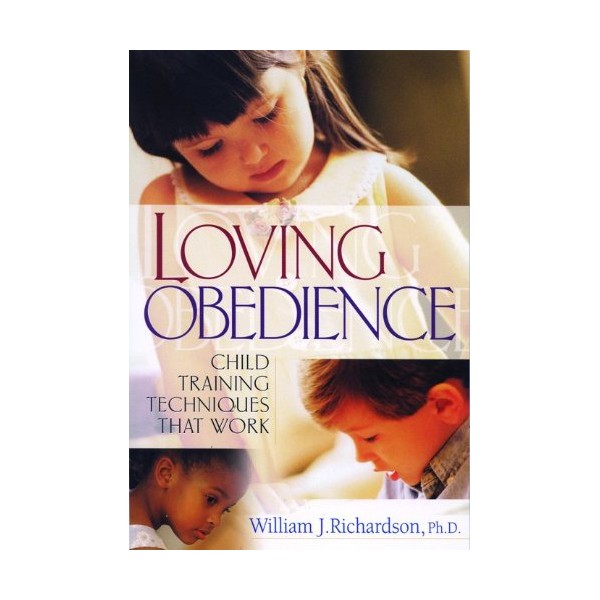 Loving Obedience: Child Training Techniques that Work