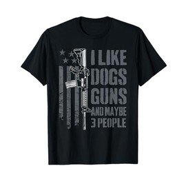 I Like Guns Dogs And Maybe 3 People - Funny Dog Lover Gun T-Shirt