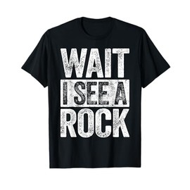 Wait I See A Rock T-Shirt Geologist Shirt T-Shirt