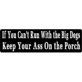 IF You Can't Run with The Big Dogs Keep Your AS* ON The Porch Helmet Sticker Hard HAT Sticker