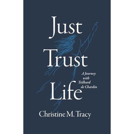 Just Trust Life: A Journey with Teilhard de Chardin