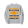 Caution Flying tools and offensive Millwright Sweatshirt