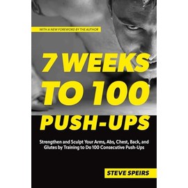 7 Weeks to 100 Push-Ups: Strengthen and Sculpt Your Arms, Abs, Chest, Back and Glutes by Training to Do 100 Consecutive Push-Ups