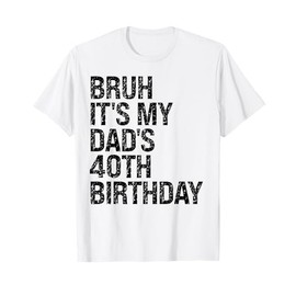 Bruh It's My Dad's 40th Birthday King 40 Year Old Omg Funny T-Shirt