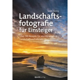 Landschaftsfotografie für Einsteiger, Über 190 Rezepte für atemberaubende Landschaftsaufnahmen
