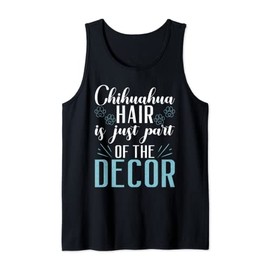 Chihuahua Hair is just part of the Decor funny Chihuahua Tank Top