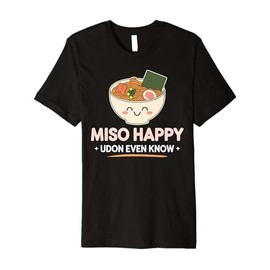 Miso Happy Udon Even Know Funny Ramen Noodles Japanese Food Premium T-Shirt