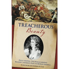 Treacherous Beauty: Peggy Shippen, the Woman behind Benedict Arnold's Plot to Betray America