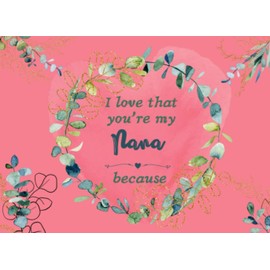 I Love That You're My Nana Because: Mothers Day Gifts for Nana. Fill In The Blank Prompts Book Gift Journal. What I Love About Nana Gift from Grand Kids