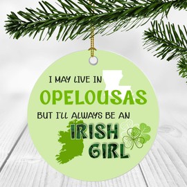 St. Patrick Day Decorations For Home - I May Live In Opelousas Louisiana But I'll Always Be An Irish Girl - Ornament Patrick's Day 3 Inches