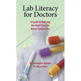 Lab Literacy for Doctors: A Guide to Ordering the Right Tests for Better Patient Care