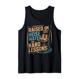 Raised on Hose Water and Hard Lessons. Funny Tank Top