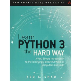 Learn Python 3 the Hard Way: A Very Simple Introduction to the Terrifyingly Beautiful World of Computers and Code (Zed Shaw's Hard Way Series)
