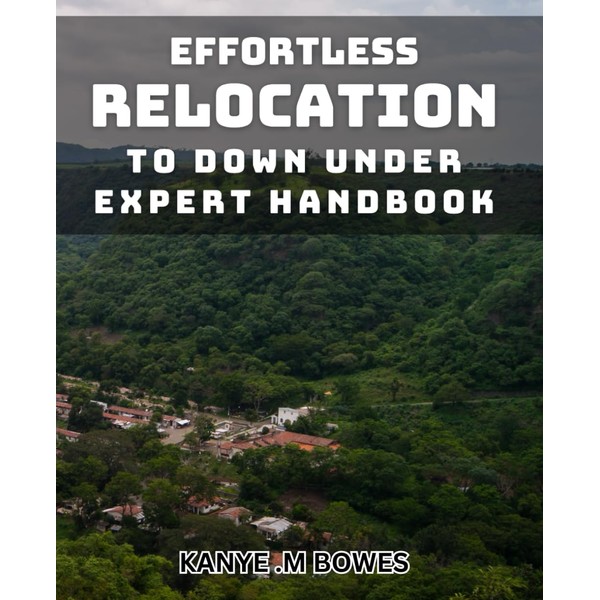 Effortless Relocation to Down Under: Expert Handbook.: Smoothly Transition to