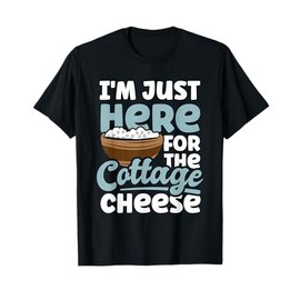 I'm Just Here For The Cottage Cheese Enthusiast T-Shirt