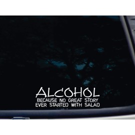 Alcohol Because No Great Story Ever Started with Salad - 8" x 2 1/2" die Cut Vinyl Decal for Windows, Cars, Trucks, Tool Boxes, laptops, MacBook - virtually Any Hard, Smooth Surface