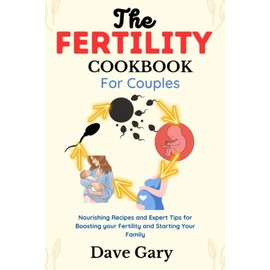 The Fertility Cookbook for Couples: Nourishing Recipes and Expert Tips for Boosting your Fertility and Starting Your Family