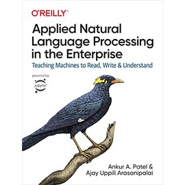 Applied Natural Language Processing in the Enterprise: Teaching Machines to Read, Write, and Understand