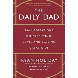 The Daily Dad: 366 Meditations on Parenting, Love, and Raising Great Kids