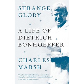 Strange Glory: A Life of Dietrich Bonhoeffer