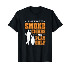 I Just Want To Smoke Cigars And Play Golf Cigar Smokers T-Shirt