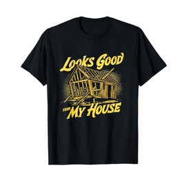 Looks Good From My House Funny Builder Design T-Shirt