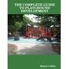THE COMPLETE GUIDE TO PLAYGROUND DEVELOPMENT