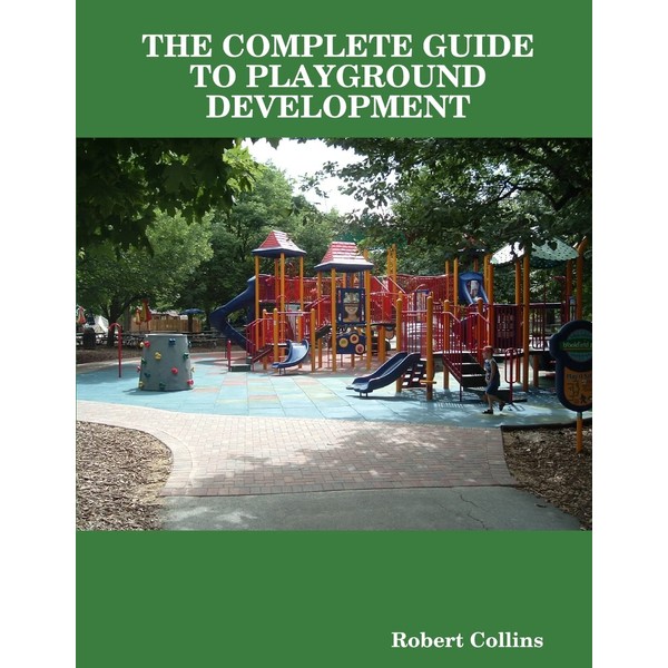 THE COMPLETE GUIDE TO PLAYGROUND DEVELOPMENT