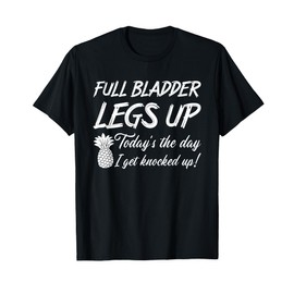 Full Bladder Legs Up IVF Mom Transfer Day Infertility T-Shirt