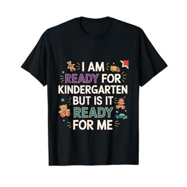 I Am Ready For Kindergarten But Is It Ready For Me -------- T-Shirt