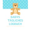 Babys tägliches Logbuch für Babysitter, Kindertagesstätte, etc.: Dieses Buch soll