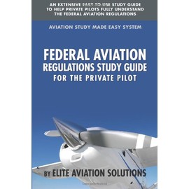 Federal Aviation Regulations Study Guide For The Private Pilot: An Extensive Easy To Use Study Guide To Help Private Pilots Fully Understand The Federal Aviation Regulations